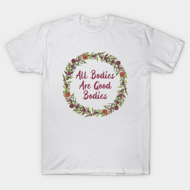All bodies are good bodies! Floral T-Shirt by JustSomeThings